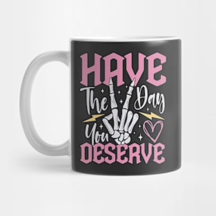 Have The Day You Deserve Funny Mug